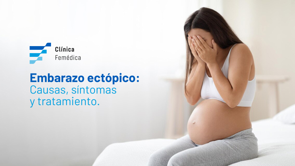 Embarazo ectópico: Causas, síntomas y tratamiento.