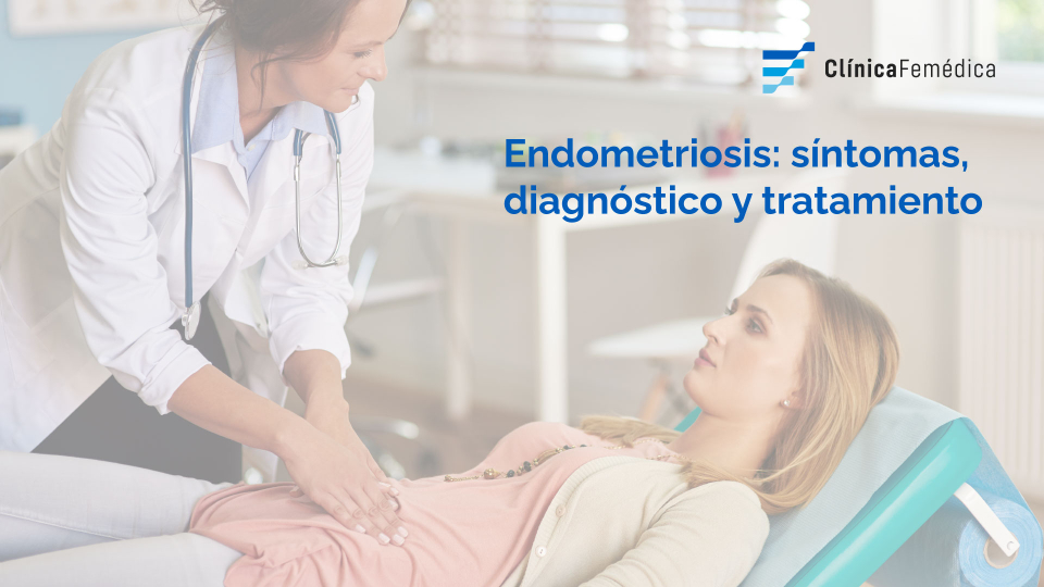 Endometriosis: síntomas, diagnóstico y tratamiento