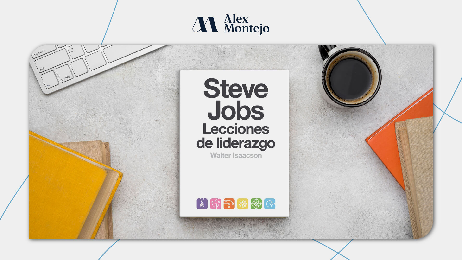 Steve Jobs: Lecciones De Liderazgo. Resumen | Alex Montejo