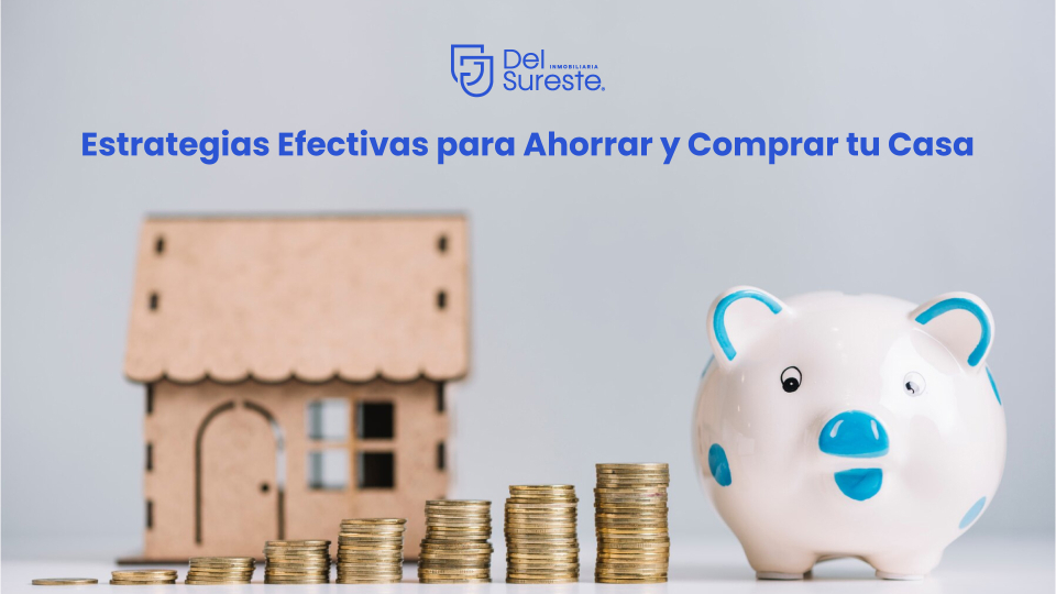 Estrategias Efectivas para Ahorrar y Comprar tu Casa